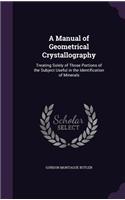A Manual of Geometrical Crystallography: Treating Solely of Those Portions of the Subject Useful in the Identification of Minerals
