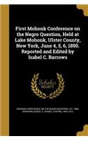 First Mohonk Conference on the Negro Question, Held at Lake Mohonk, Ulster County, New York, June 4, 5, 6, 1890. Reported and Edited by Isabel C. Barrows