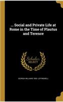 ... Social and Private Life at Rome in the Time of Plautus and Terence