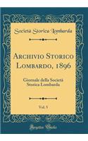 Archivio Storico Lombardo, 1896, Vol. 5: Giornale Della SocietÃ  Storica Lombarda (Classic Reprint)