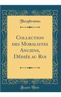 Collection Des Moralistes Anciens, Dédiée Au Roi (Classic Reprint)