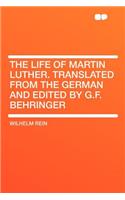 The Life of Martin Luther. Translated from the German and Edited by G.F. Behringer