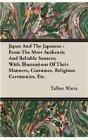 Japan and the Japanese: From the Most Authentic and Reliable Sources; With Illustrations of Their Manners, Costumes, Religious Ceremonies, Etc