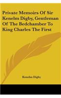 Private Memoirs Of Sir Kenelm Digby, Gentleman Of The Bedchamber To King Charles The First: (English)