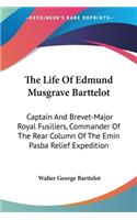 Life Of Edmund Musgrave Barttelot: Captain And Brevet-Major Royal Fusiliers, Commander Of The Rear Column Of The Emin Pasba Relief Expedition