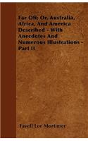 Far Off; Or, Australia, Africa, And America Described - With Anecdotes And Numerous Illustrations - Part II