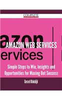 Amazon Web Services - Simple Steps to Win, Insights and Opportunities for Maxing Out Success