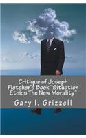 Critique of Joseph Fletcher's Book Situation Ethics The New Morality