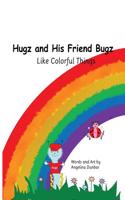Hugz and His Friend Bugz: Like Colorful Things