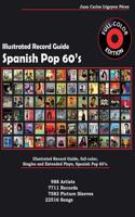 Spanish Pop 60's - Illustrated Record Guide - Full-Color: Singles and Extended Plays. 988 Artists, 7711 Records, 7583 Picture Sleeves, 22516 Songs: Singles and Extended Plays. 988 Artists, 7711 Records, 7583 Picture Sleeves, 22516 Songs