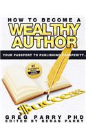 How to Become a Wealthy Author Your Passport to Publishing Prosperity