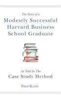 Story of a Modestly Successful Harvard Business School Graduate, As Told In The Case-Study Method