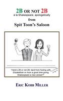 2b or Not 2b, a la Shakespeare, Apologetically, from Spit Toon's Saloon