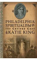 Philadelphia Spiritualism and the Curious Case of Katie King