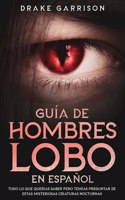 Guía de Hombres Lobo en Español: Todo lo que Querías Saber pero Temías Preguntar de estas Misteriosas Criaturas Nocturnas