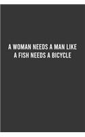 A Woman Needs a Man like a Fish Needs a Bicycle - Feminist Notebook, Feminist Journal, Women Empowerment Gift, Cute Funny Gift For Women, Teen Girls and Feminists, Women's Day Gift