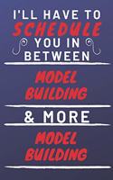 I'll Have To Schedule You In Between Model Building & More Model Building: Perfect Model Building Gift - Blank Lined Notebook Journal - 120 Pages 6 x 9 Format - Office Gag Humour and Banter