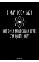 I May Look Lazy But On A Molecular Level I'm Quite Busy Notebook: Liniertes Notizbuch A5 - Chemie Physik Molekül Notizbuch I Chemiker Lehrer Biologe Geschenk