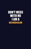Don't Mess With Me I Am A Scheduler