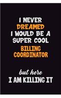 I Never Dreamed I would Be A Super Cool Billing Coordinator But Here I Am Killing It