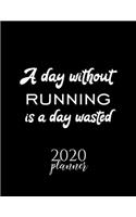A Day Without Running Is A Day Wasted 2020 Planner: Nice 2020 Calendar for Running Fan - Christmas Gift Idea Running Theme - Running Lover Journal for 2020 - 120 pages 8.5x11 inches