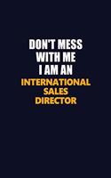 Don't Mess With Me Because I Am An International Sales Director: Career journal, notebook and writing journal for encouraging men, women and kids. A framework for building your career.