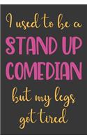 I Used To Be A Stand Up Comedian But My Legs Got Tired