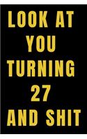 Look At You Turning 27 and Shit NoteBook Birthday Gift For Women/Men/Boss/Coworkers/Colleagues/Students/Friends.: Lined Notebook / Journal Gift, 120 Pages, 6x9, Soft Cover, Matte Finish