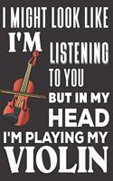 I Might look Like I'm Listening to You But In My Head I'm Playing My Violin: Violin Gifts: Cute Blank lined Notebook Journal to Write in and take Notes for Music lovers