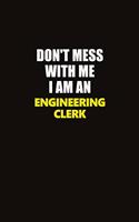 Don't Mess With Me I Am An Engineering Clerk