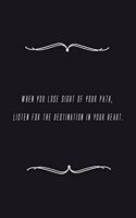 When you lose sight of your path, listen for the destination in your heart.