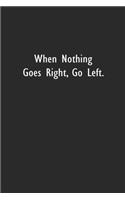 When Nothing Goes Right, Go Left.