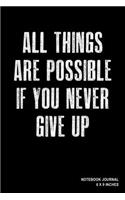 All Things Are Possible If You Never Give Up: Notebook Journal Diary (110 Lined Pages, 6 X 9)