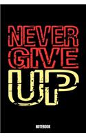 Never Give Up Notebook: Gym Bodybuilding Notizbuch für das Fitnessstudio I Workout Log Book Gewichtheben I Track your Progress Kraftsteigerung Cardio und Kraft A5 Paperback