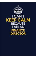 I Can't Keep Calm Because I Am An Finance Director: Career journal, notebook and writing journal for encouraging men, women and kids. A framework for building your career.