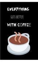 Everything gets better with Coffee