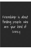 Friendship Is About Finding People Who Are Your Kind Of Crazy: Funny Blank Lined Best Friend Journals For Women