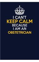 I Can't Keep Calm Because I Am An Obstetrician: Career journal, notebook and writing journal for encouraging men, women and kids. A framework for building your career.