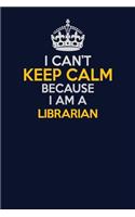 I Can't Keep Calm Because I Am A Librarian: Career journal, notebook and writing journal for encouraging men, women and kids. A framework for building your career.
