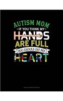 Autism Mom If You Think My Hands Are Full You Should See My Heart: Unruled Composition Book(610 Unruled Composition Book)