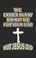 The easter bunny did not die for your sins but Jesus did: Notebook, Journal - Gift Idea for believing Christians - dot grid - 6x9 - 120 pages