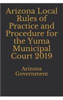 Arizona Local Rules of Practice and Procedure for the Yuma Municipal Court 2019