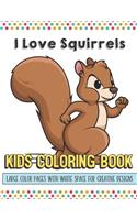 I Love Squirrels Kids Coloring Book Large Color Pages With White Space For Creative Designs: Activity Book for Children to Inspire Creativity and Mindfulness When at Home or While at School. Great for Kids of All Ages.