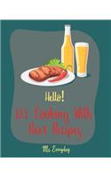 Hello! 123 Cooking With Beer Recipes: Best Cooking With Beer Cookbook Ever For Beginners [Guinness Recipe, Ground Beef Cookbook, Smoked Fish Cookbook, Corn Beef Cookbook, Beef Brisket Re(1 Cooking with Beer Recipes)