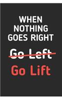 When Nothing Goes Right Go Lift: Bodybuilding Journal, Notebook, Diary, Physical Fitness Journal, Fitness Log Books, Workout Log Book And Fitness Journal, 6x9