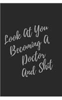 Look At You Becoming A Doctor And Shit: Blank Lined Journal Notebook, Surgery Medical Doctor Finish PHD, Christmas Birthday Gift Sarcastic, Gag Gifts for Students Graduating from College U