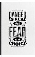 Danger Is Real but Fear Is a Choice: Funny Blank Lined Notebook/ Journal For Positive Attitude Motivation, Support Faith Belief, Inspirational Saying Unique Special Birthday Gift Idea C
