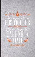 Some People Call Me a Firefighter the Most Important Call Me Dad