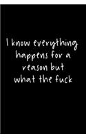 I Know Everything Happens For A Reason But What The Fuck: 105 Undated Pages: Humor: Paperback Journal