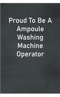 Proud To Be A Ampoule Washing Machine Operator: Lined Notebook For Men, Women And Co Workers